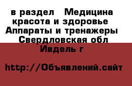  в раздел : Медицина, красота и здоровье » Аппараты и тренажеры . Свердловская обл.,Ивдель г.
